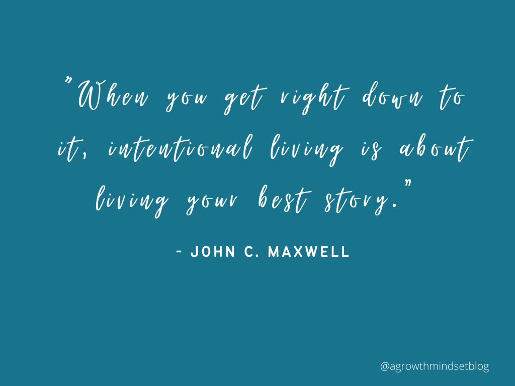 "When you get right down to it, intentional living is about living your best story." - John C. Maxwell 