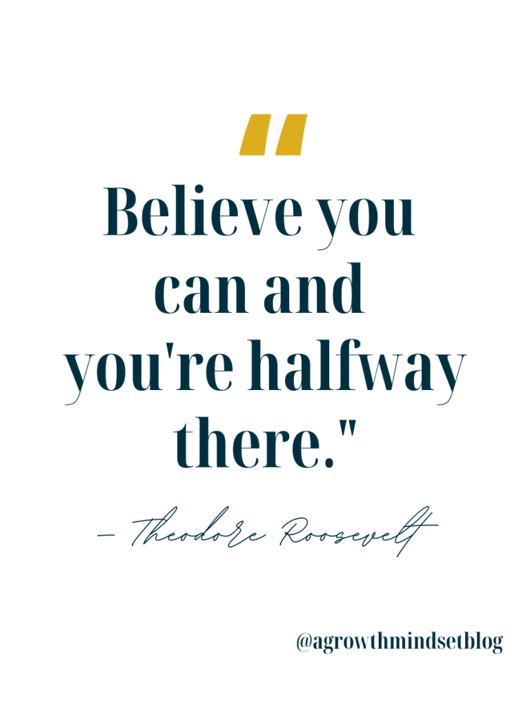 Believe you can and you're halfway there. - Theodore Roosevelt